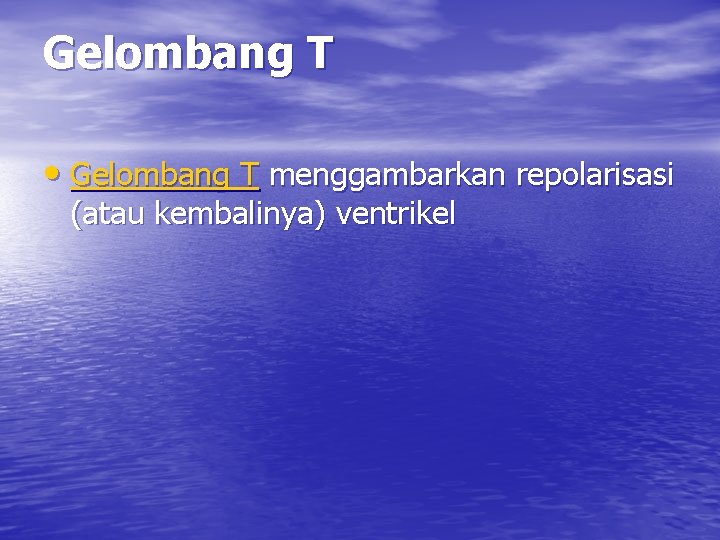 Gelombang T • Gelombang T menggambarkan repolarisasi (atau kembalinya) ventrikel 