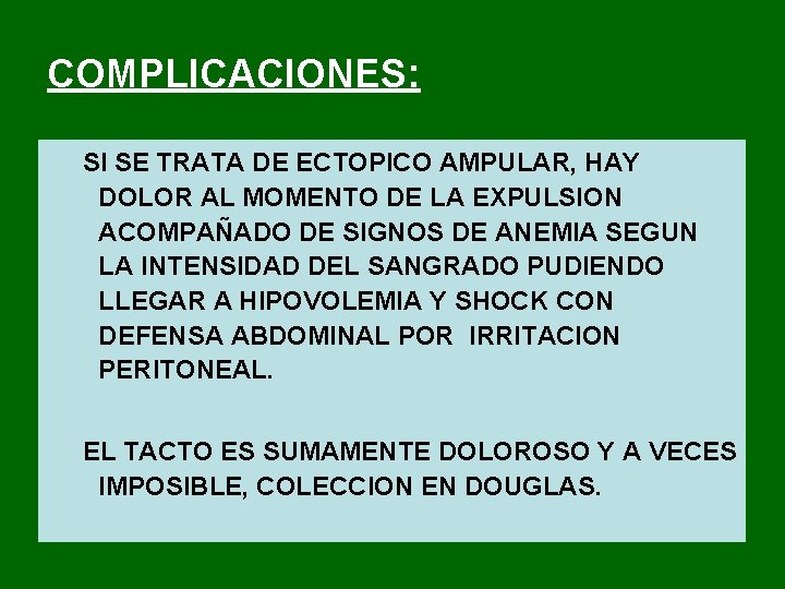 COMPLICACIONES: SI SE TRATA DE ECTOPICO AMPULAR, HAY DOLOR AL MOMENTO DE LA EXPULSION