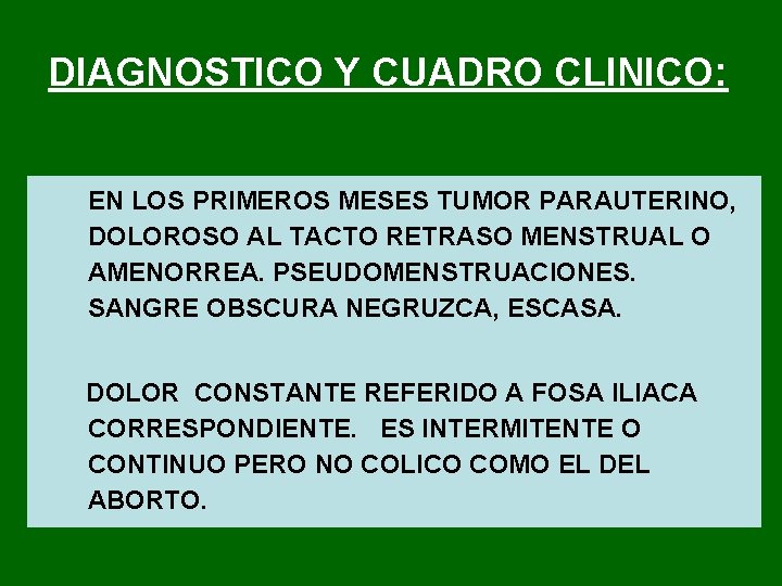 DIAGNOSTICO Y CUADRO CLINICO: EN LOS PRIMEROS MESES TUMOR PARAUTERINO, DOLOROSO AL TACTO RETRASO