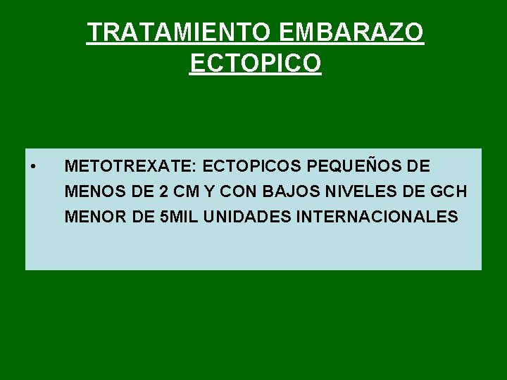 TRATAMIENTO EMBARAZO ECTOPICO • METOTREXATE: ECTOPICOS PEQUEÑOS DE MENOS DE 2 CM Y CON