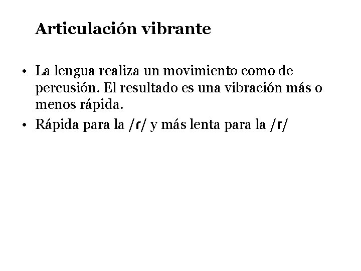 Articulación vibrante • La lengua realiza un movimiento como de percusión. El resultado es