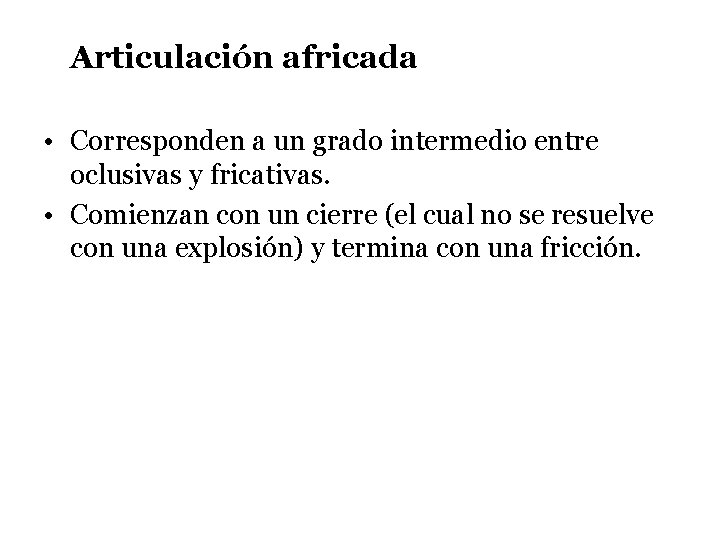 Articulación africada • Corresponden a un grado intermedio entre oclusivas y fricativas. • Comienzan