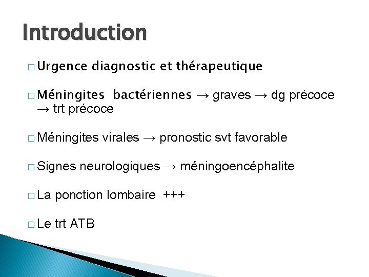 Introduction � Urgence diagnostic et thérapeutique � Méningites bactériennes → graves → dg précoce