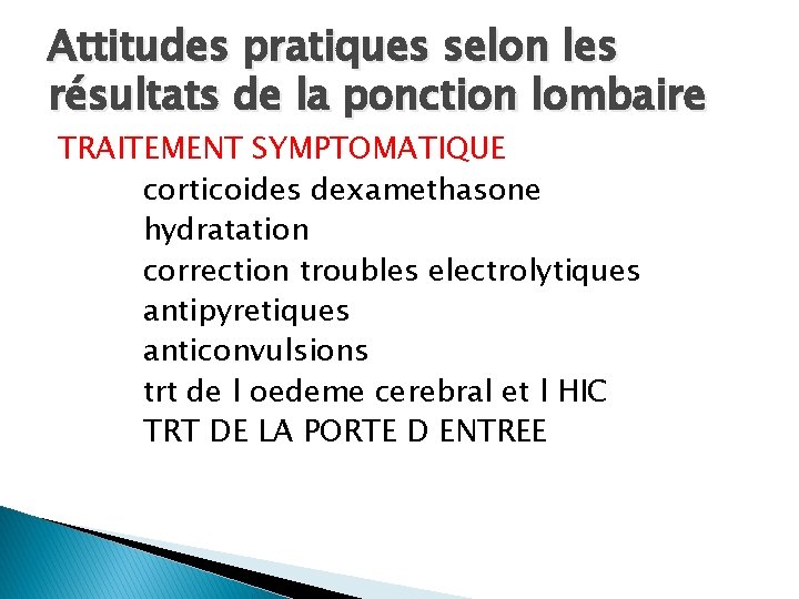 Attitudes pratiques selon les résultats de la ponction lombaire TRAITEMENT SYMPTOMATIQUE corticoides dexamethasone hydratation