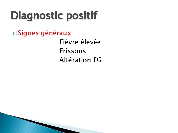 Diagnostic positif � Signes généraux Fièvre élevée Frissons Altération EG 