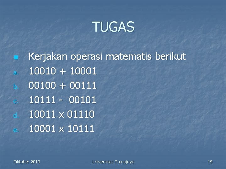 TUGAS n a. b. c. d. e. Kerjakan operasi matematis berikut 10010 + 10001