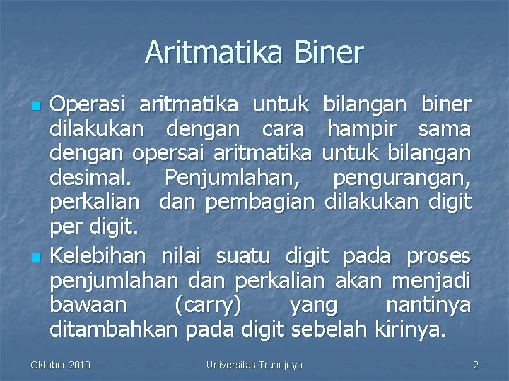 Aritmatika Biner n n Operasi aritmatika untuk bilangan biner dilakukan dengan cara hampir sama