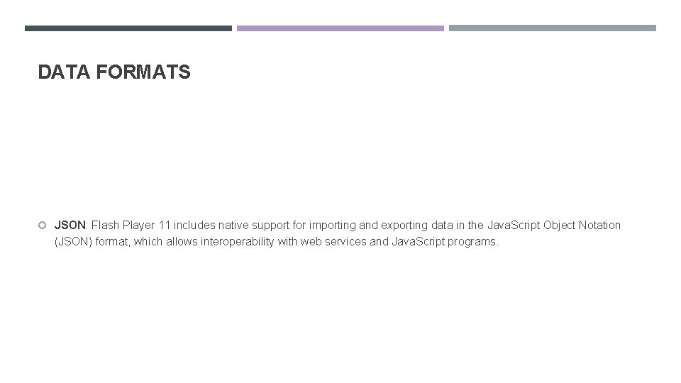 DATA FORMATS JSON: Flash Player 11 includes native support for importing and exporting data
