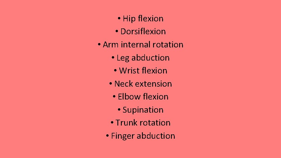  • Hip flexion • Dorsiflexion • Arm internal rotation • Leg abduction •