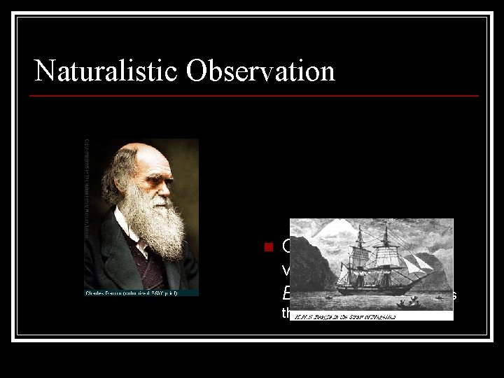 Naturalistic Observation n Charles Darwin’s voyage on the HMS Beagle (the basis for his