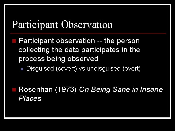 Participant Observation n Participant observation -- the person collecting the data participates in the