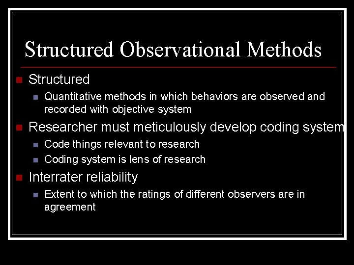 Structured Observational Methods n Structured n n Researcher must meticulously develop coding system n