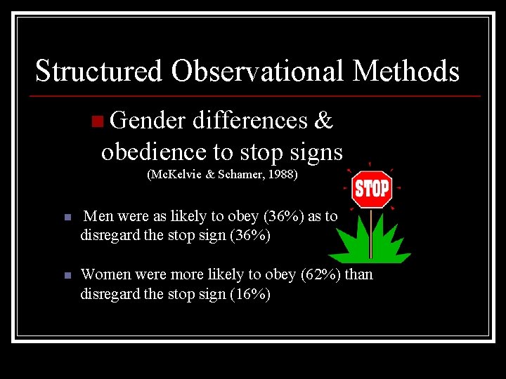 Structured Observational Methods n Gender differences & obedience to stop signs (Mc. Kelvie &