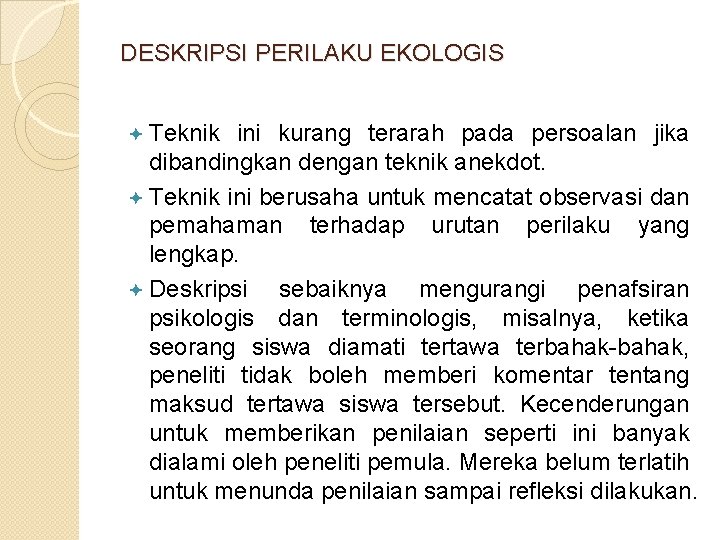 DESKRIPSI PERILAKU EKOLOGIS ª Teknik ini kurang terarah pada persoalan jika dibandingkan dengan teknik