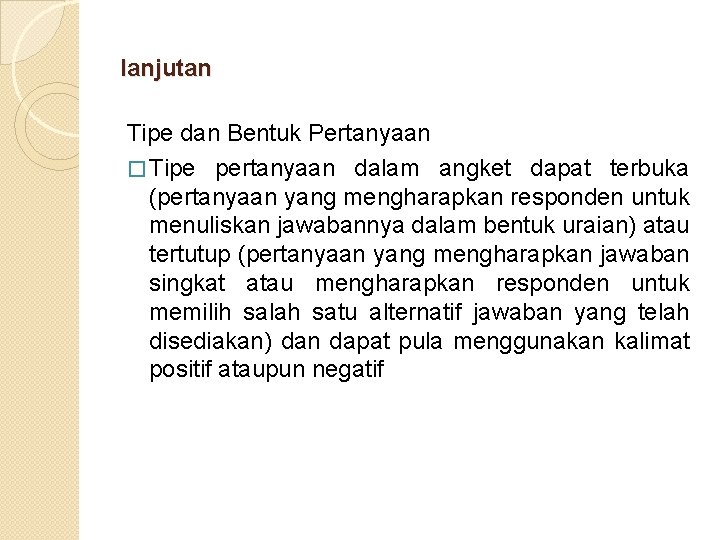 lanjutan Tipe dan Bentuk Pertanyaan � Tipe pertanyaan dalam angket dapat terbuka (pertanyaan yang