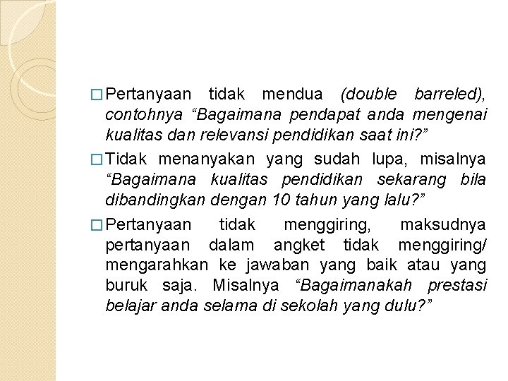 � Pertanyaan tidak mendua (double barreled), contohnya “Bagaimana pendapat anda mengenai kualitas dan relevansi