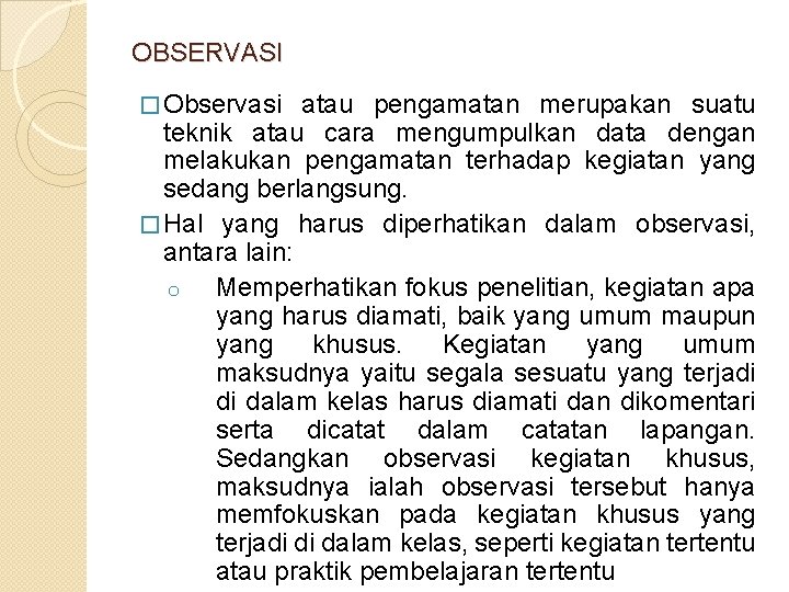 OBSERVASI � Observasi atau pengamatan merupakan suatu teknik atau cara mengumpulkan data dengan melakukan