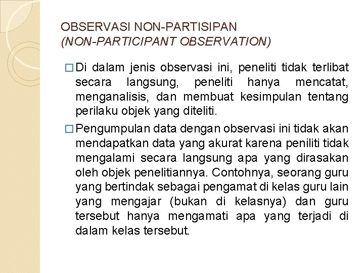 OBSERVASI NON-PARTISIPAN (NON-PARTICIPANT OBSERVATION) � Di dalam jenis observasi ini, peneliti tidak terlibat secara