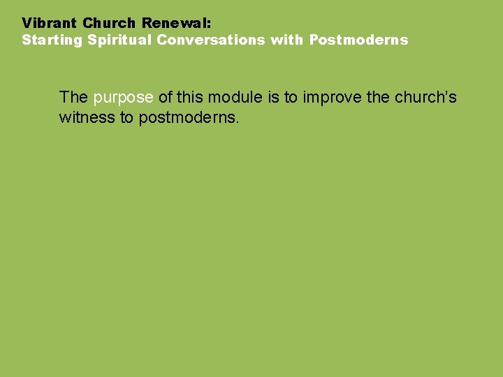 Vibrant Church Renewal: Starting Spiritual Conversations with Postmoderns The purpose of this module is