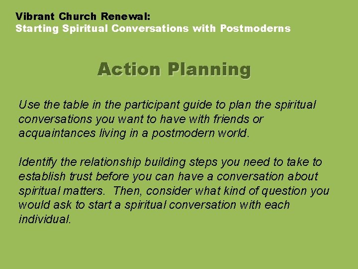 Vibrant Church Renewal: Starting Spiritual Conversations with Postmoderns Action Planning Use the table in