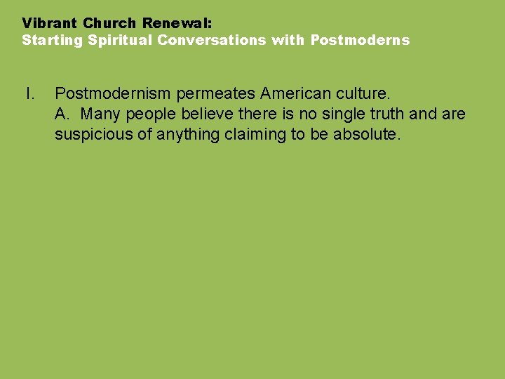 Vibrant Church Renewal: Starting Spiritual Conversations with Postmoderns I. Postmodernism permeates American culture. A.