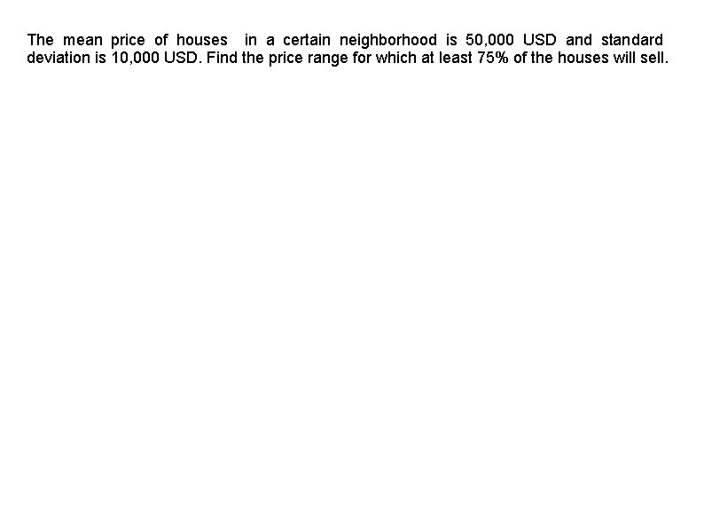 The mean price of houses in a certain neighborhood is 50, 000 USD and