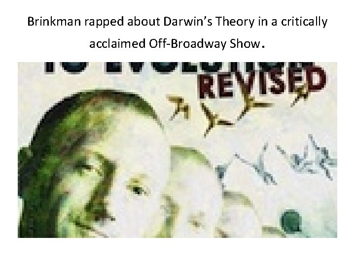 Brinkman rapped about Darwin’s Theory in a critically acclaimed Off-Broadway Show. 