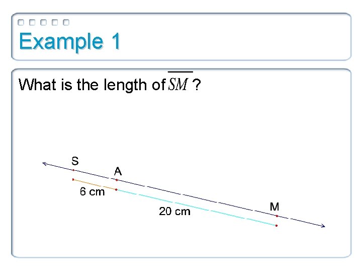 Example 1 What is the length of ? Example 1 What is the length of ?