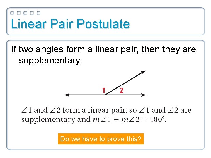 Linear Pair Postulate If two angles form a linear pair, then they are supplementary. Linear Pair Postulate If two angles form a linear pair, then they are supplementary.