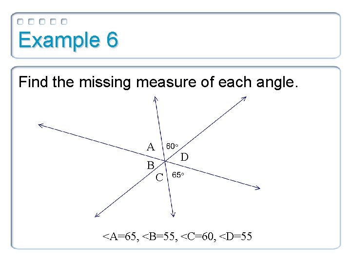 Example 6 Find the missing measure of each angle. A B D C <A=65, Example 6 Find the missing measure of each angle. A B D C <A=65,
