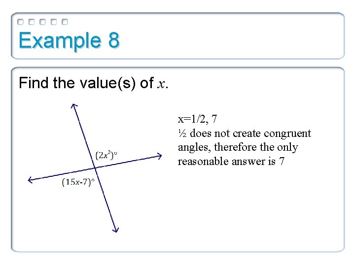 Example 8 Find the value(s) of x. x=1/2, 7 ½ does not create congruent Example 8 Find the value(s) of x. x=1/2, 7 ½ does not create congruent
