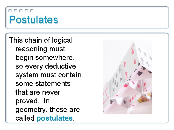 Postulates This chain of logical reasoning must begin somewhere, so every deductive system must Postulates This chain of logical reasoning must begin somewhere, so every deductive system must