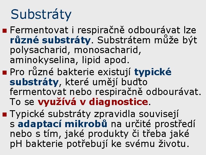 Substráty Fermentovat i respiračně odbourávat lze různé substráty. Substrátem může být polysacharid, monosacharid, aminokyselina,