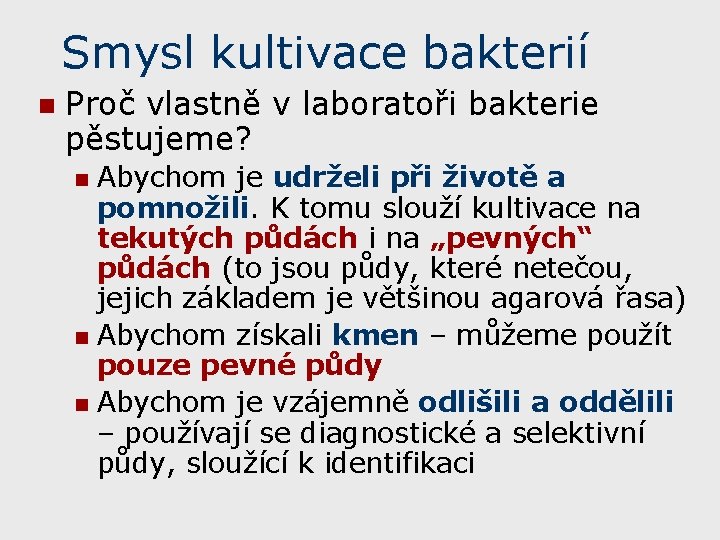 Smysl kultivace bakterií n Proč vlastně v laboratoři bakterie pěstujeme? Abychom je udrželi při