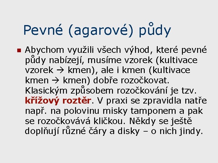 Pevné (agarové) půdy n Abychom využili všech výhod, které pevné půdy nabízejí, musíme vzorek