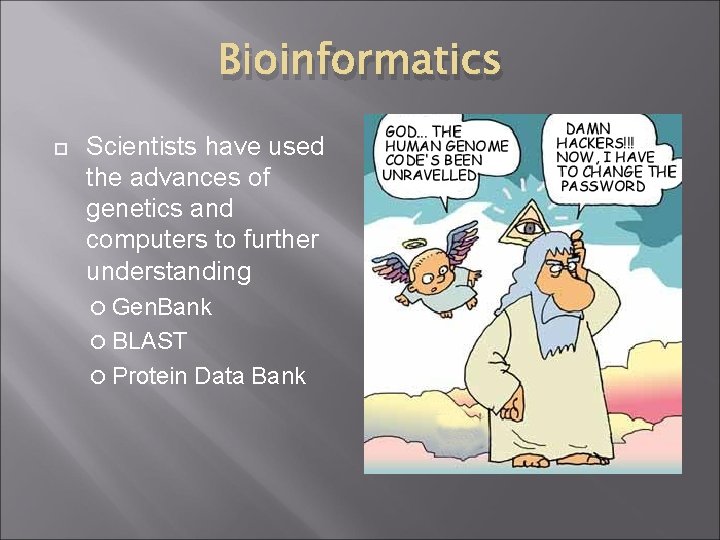 Bioinformatics Scientists have used the advances of genetics and computers to further understanding Gen.