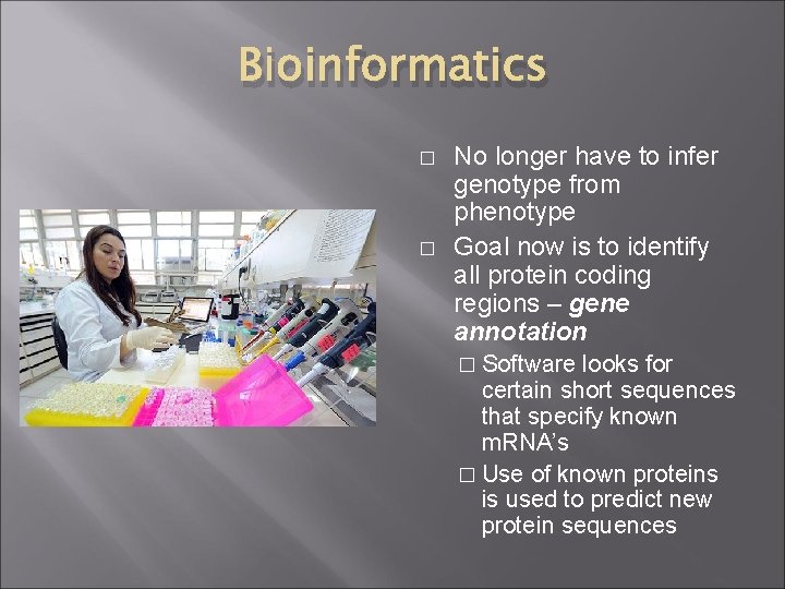 Bioinformatics � � No longer have to infer genotype from phenotype Goal now is