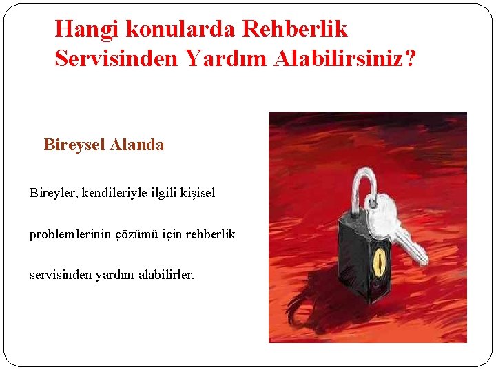 Hangi konularda Rehberlik Servisinden Yardım Alabilirsiniz? Bireysel Alanda Bireyler, kendileriyle ilgili kişisel problemlerinin çözümü