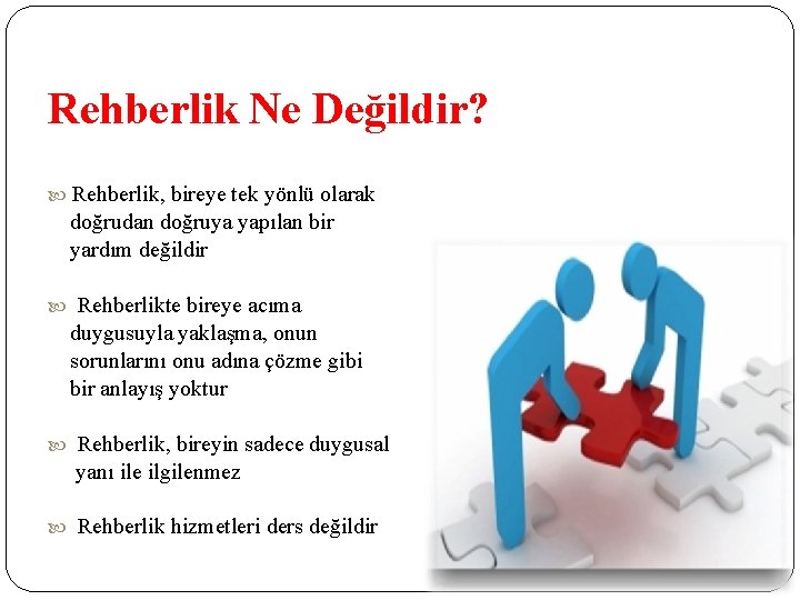 Rehberlik Ne Değildir? Rehberlik, bireye tek yönlü olarak doğrudan doğruya yapılan bir yardım değildir