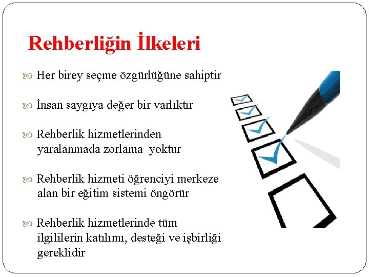 Rehberliğin İlkeleri Her birey seçme özgürlüğüne sahiptir İnsan saygıya değer bir varlıktır Rehberlik hizmetlerinden