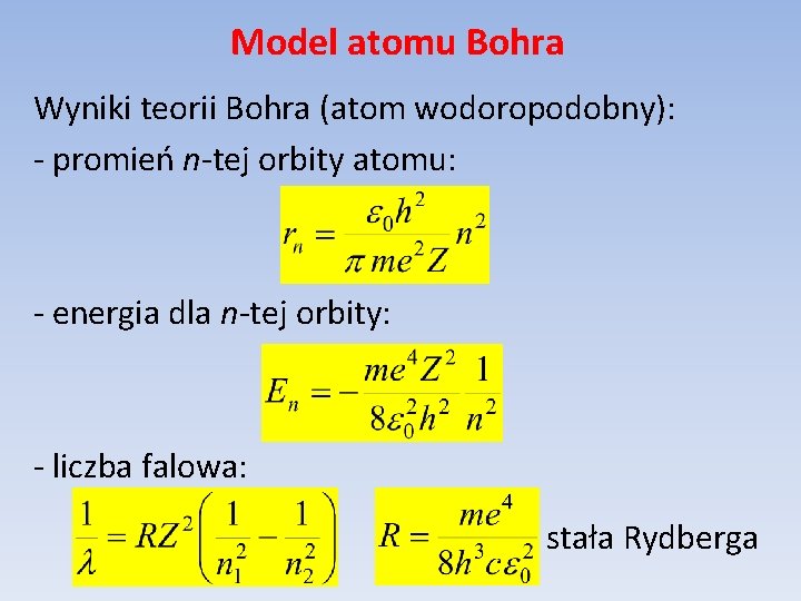 Model atomu Bohra Wyniki teorii Bohra (atom wodoropodobny): - promień n-tej orbity atomu: -