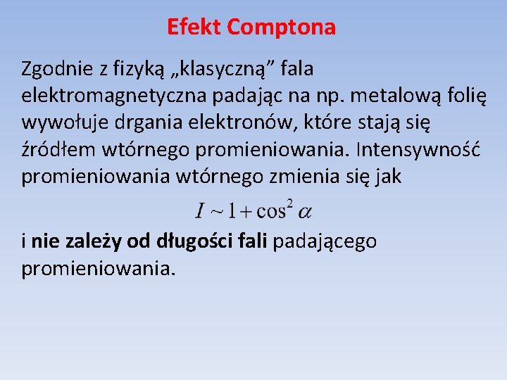 Efekt Comptona Zgodnie z fizyką „klasyczną” fala elektromagnetyczna padając na np. metalową folię wywołuje