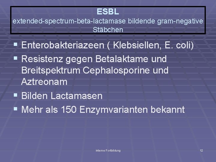 ESBL extended-spectrum-beta-lactamase bildende gram-negative Stäbchen § Enterobakteriazeen ( Klebsiellen, E. coli) § Resistenz gegen