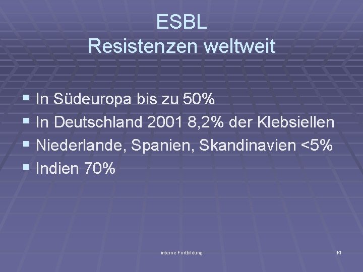 ESBL Resistenzen weltweit § In Südeuropa bis zu 50% § In Deutschland 2001 8,
