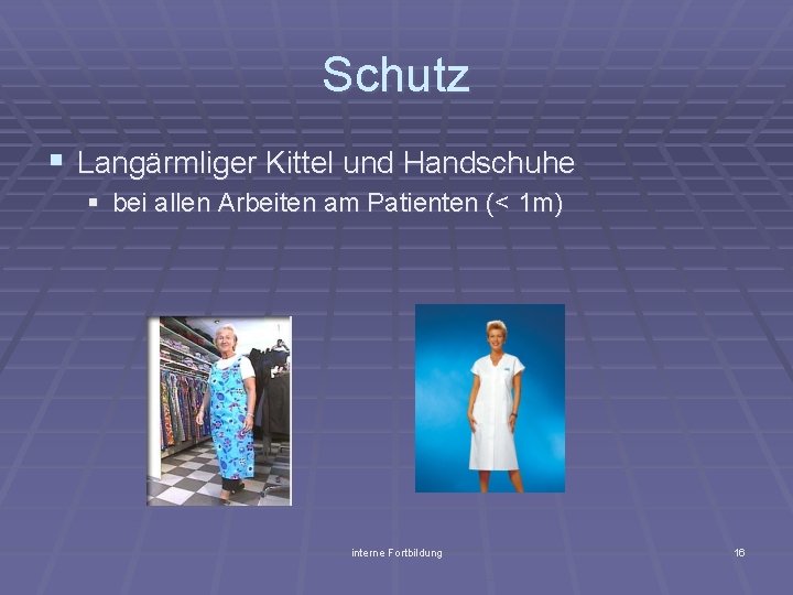 Schutz § Langärmliger Kittel und Handschuhe § bei allen Arbeiten am Patienten (< 1