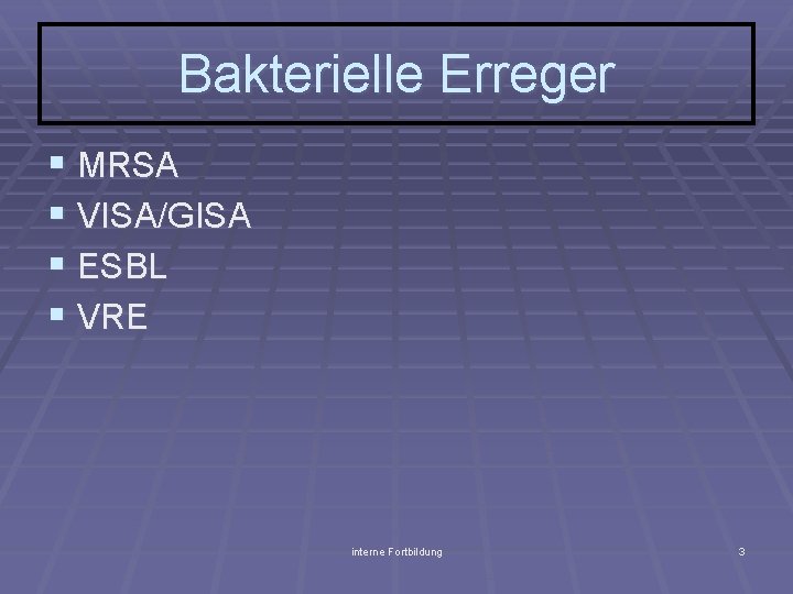 Bakterielle Erreger § MRSA § VISA/GISA § ESBL § VRE interne Fortbildung 3 
