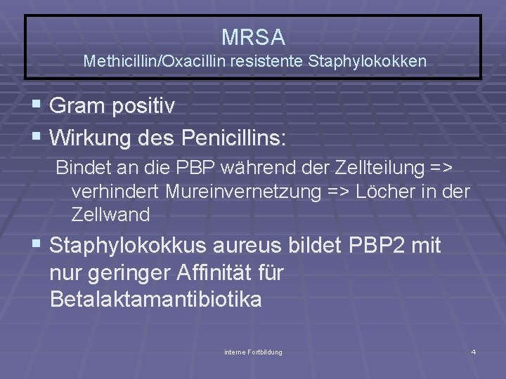 MRSA Methicillin/Oxacillin resistente Staphylokokken § Gram positiv § Wirkung des Penicillins: Bindet an die