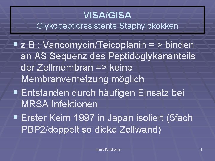 VISA/GISA Glykopeptidresistente Staphylokokken § z. B. : Vancomycin/Teicoplanin = > binden an AS Sequenz