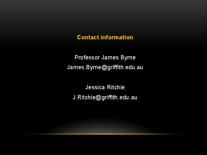 Contact information Professor James Byrne James. Byrne@griffith. edu. au Jessica Ritchie J. Ritchie@griffith. edu.