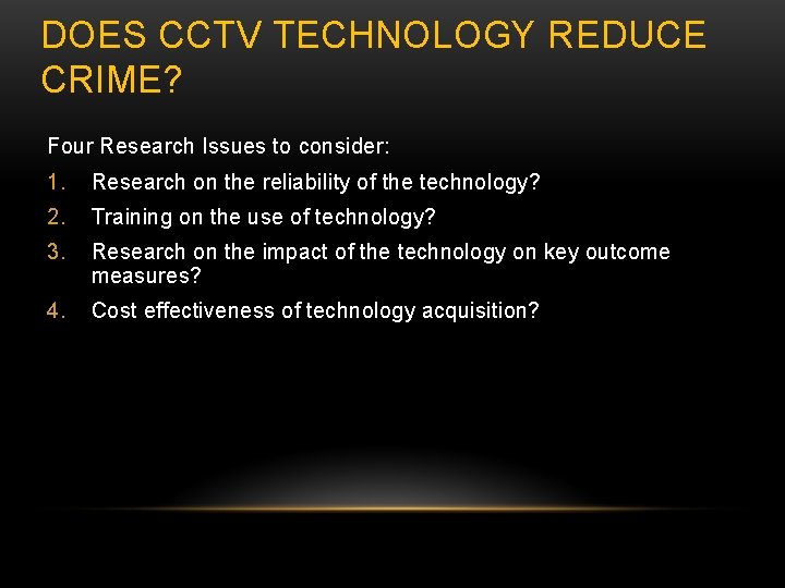 DOES CCTV TECHNOLOGY REDUCE CRIME? Four Research Issues to consider: 1. Research on the